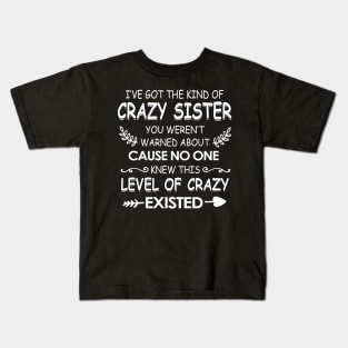 I've got The kind of crazy sister you weren't cause no one knew Kids T-Shirt